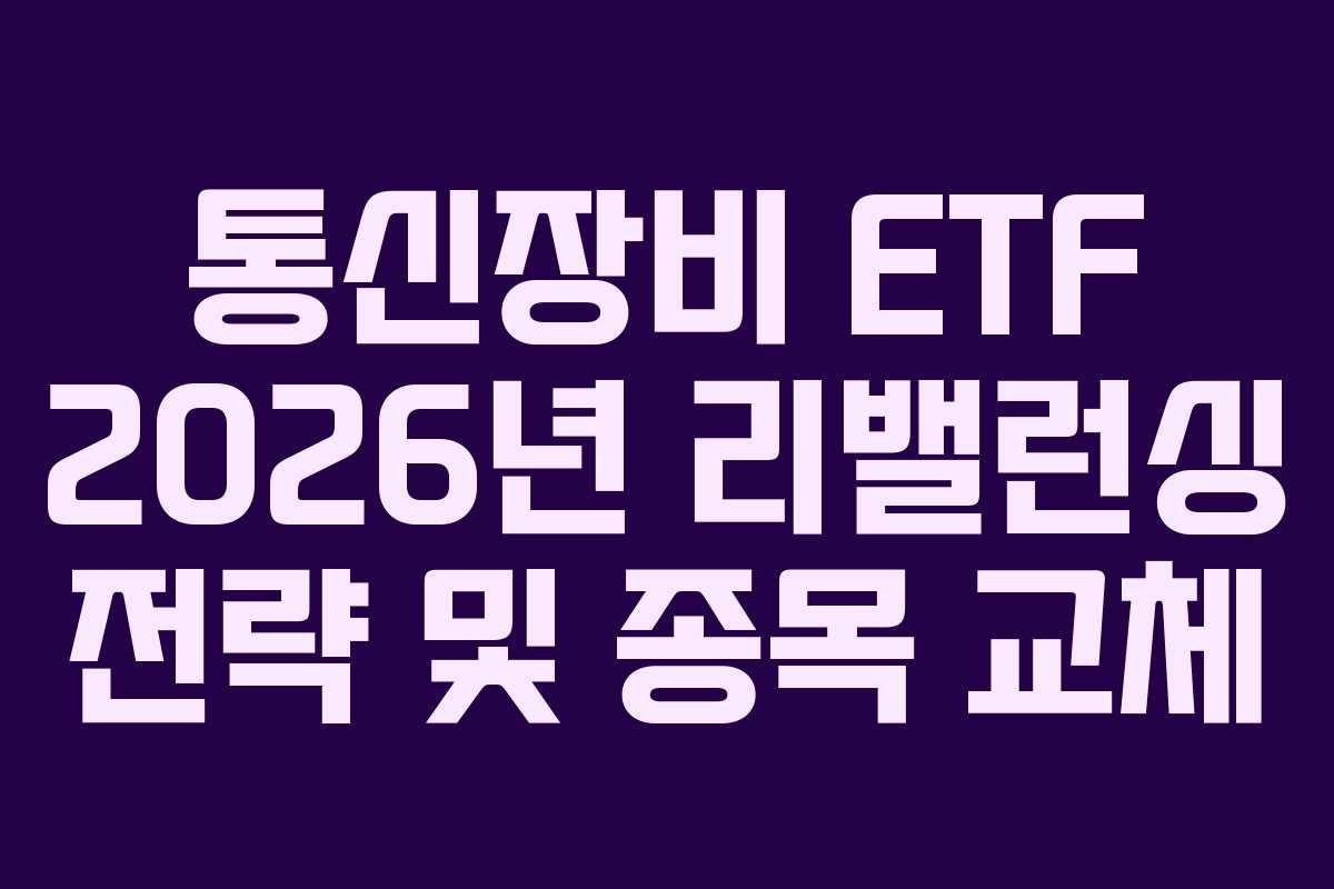 통신장비 ETF 2026년 리밸런싱 전략 및 종목 교체
