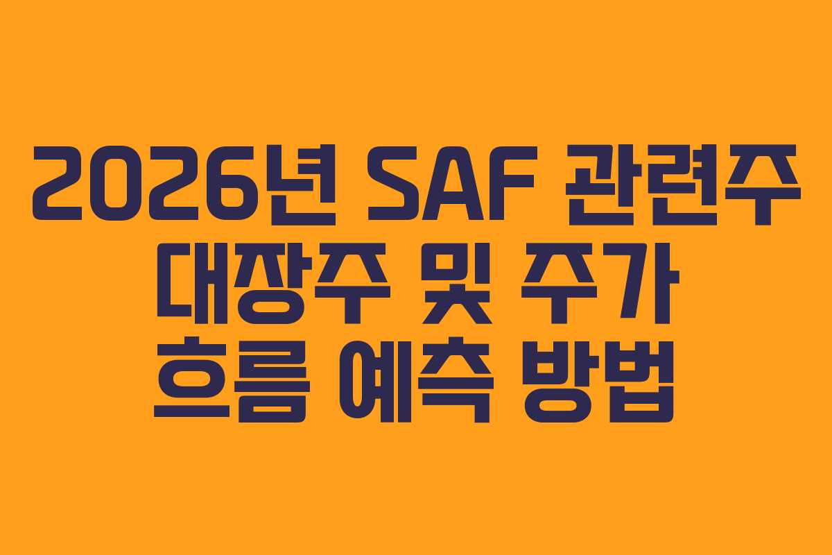 2026년 SAF 관련주 대장주 및 주가 흐름 예측 방법