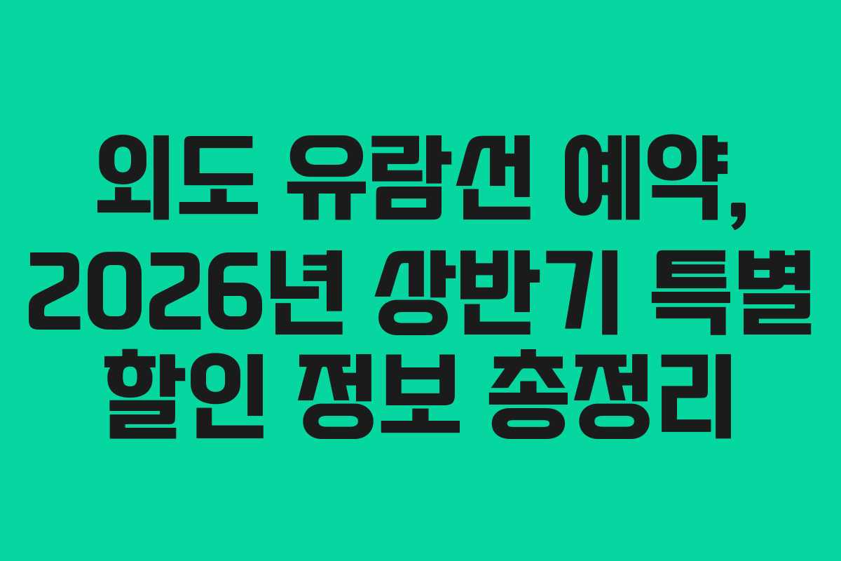 외도 유람선 예약, 2026년 상반기 특별 할인 정보 총정리