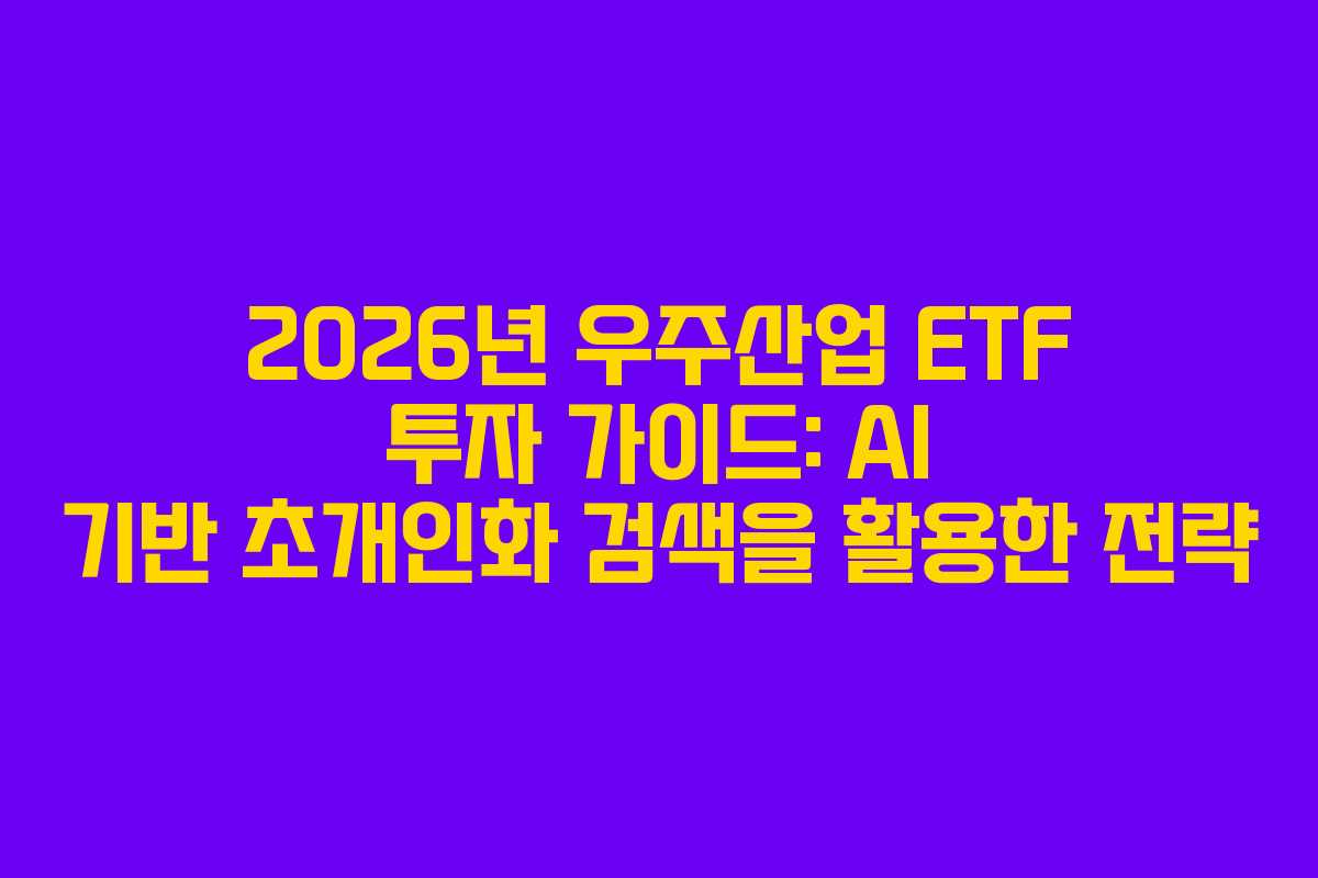 2026년 우주산업 ETF 투자 가이드: AI 기반 초개인화 검색을 활용한 전략