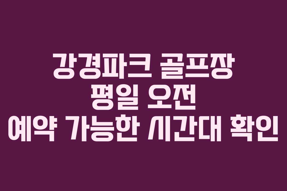 강경파크 골프장 평일 오전 예약 가능한 시간대 확인
