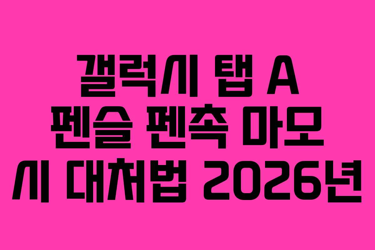 갤럭시 탭 A 펜슬 펜촉 마모 시 대처법 2026년