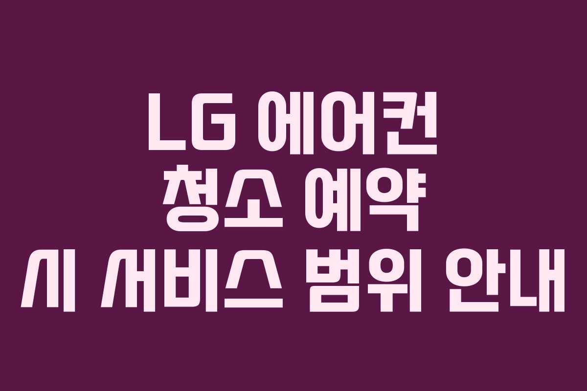 LG 에어컨 청소 예약 시 서비스 범위 안내