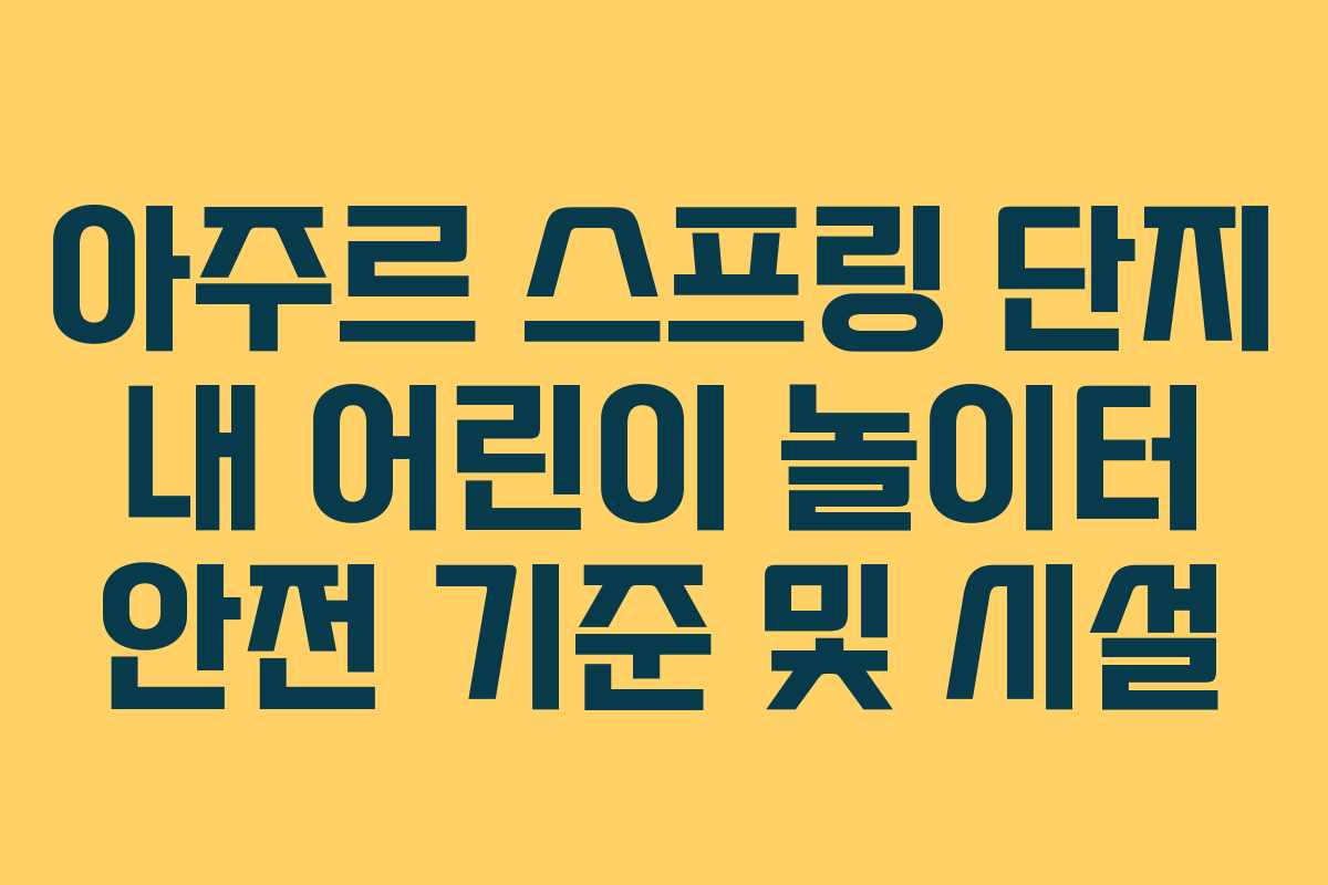 아주르 스프링 단지 내 어린이 놀이터 안전 기준 및 시설