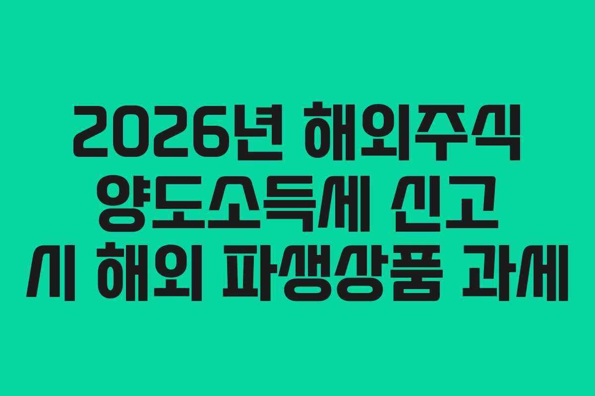 2026년 해외주식 양도소득세 신고 시 해외 파생상품 과세