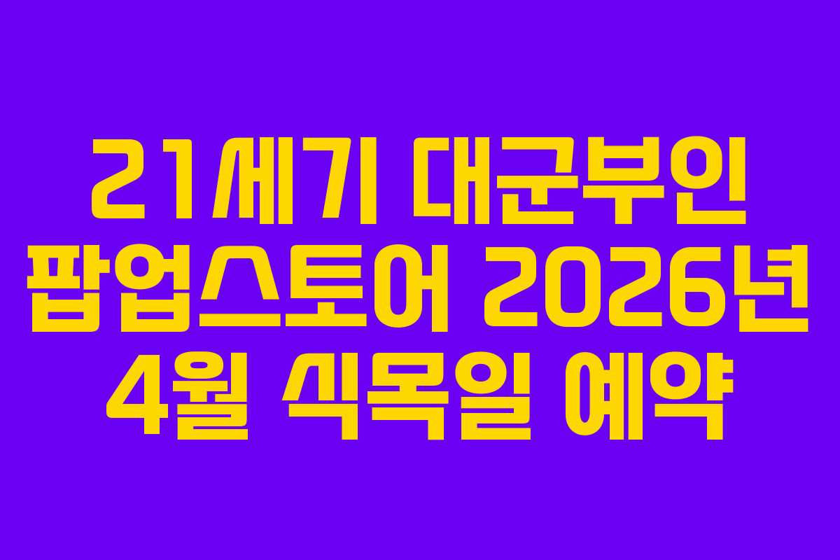 21세기 대군부인 팝업스토어 2026년 4월 식목일 예약