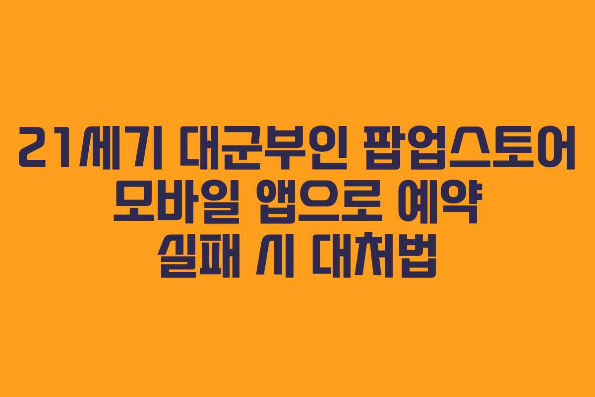 21세기 대군부인 팝업스토어 모바일 앱으로 예약 실패 시 대처법