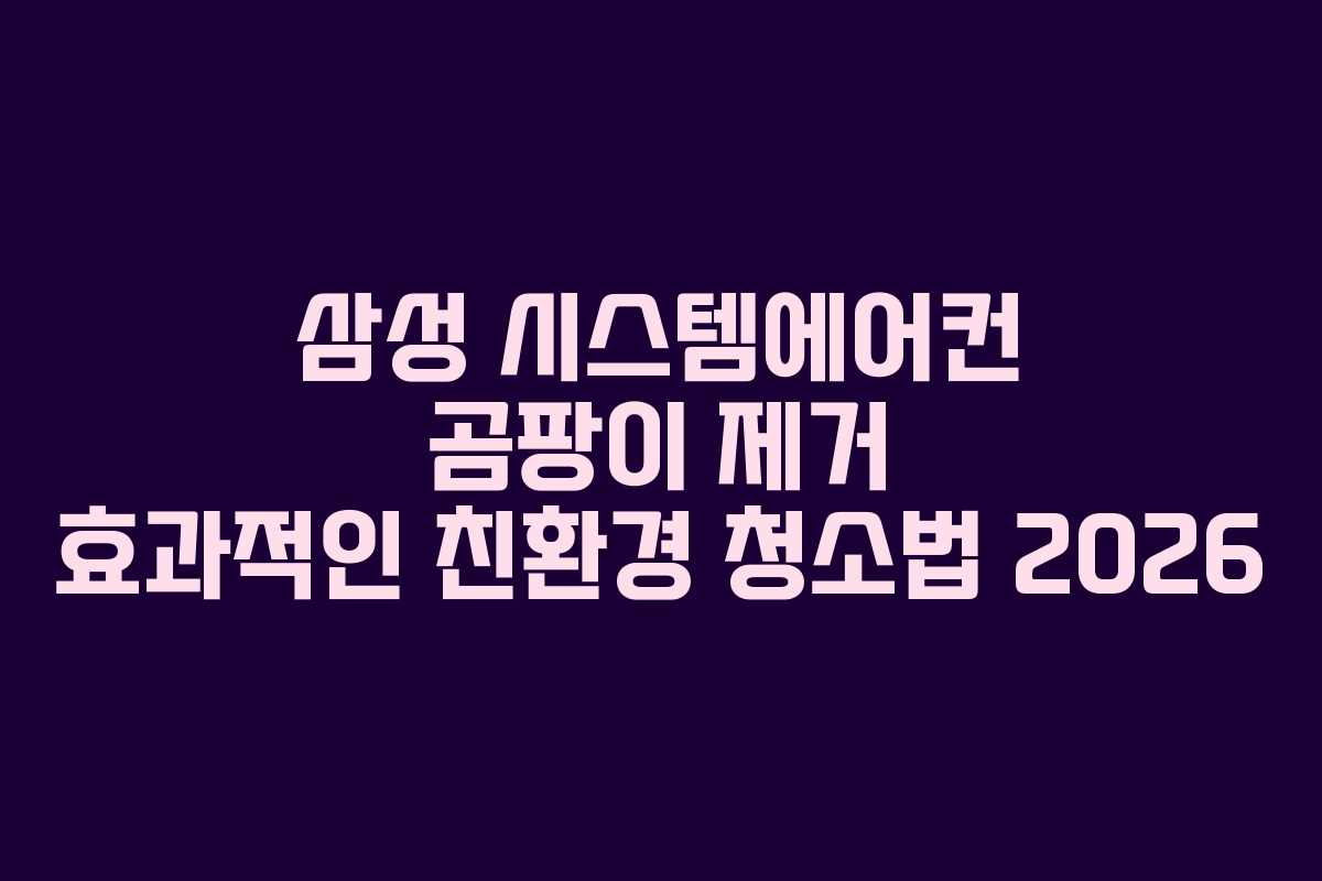 삼성 시스템에어컨 곰팡이 제거 효과적인 친환경 청소법 2026