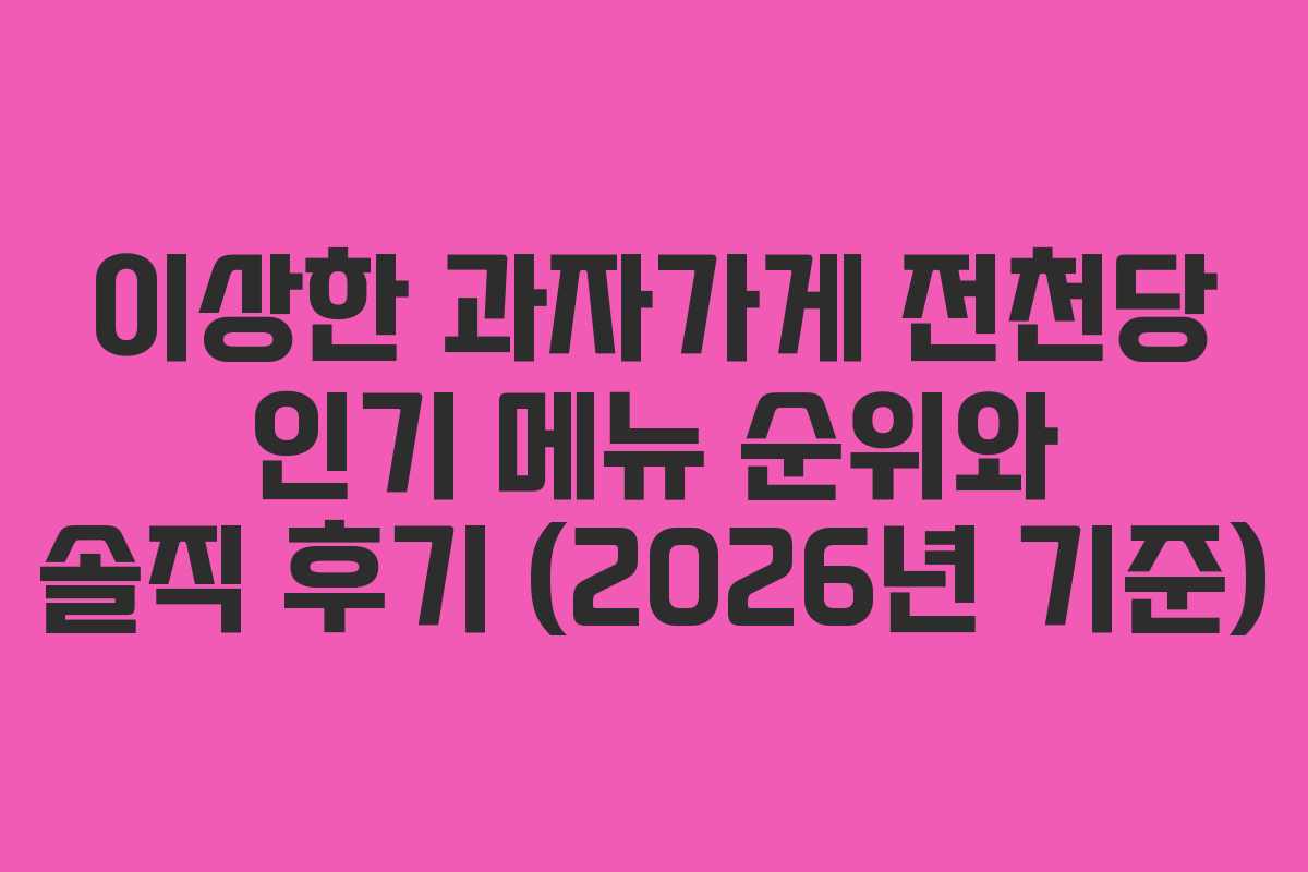 이상한 과자가게 전천당 인기 메뉴 순위와 솔직 후기 (2026년 기준)