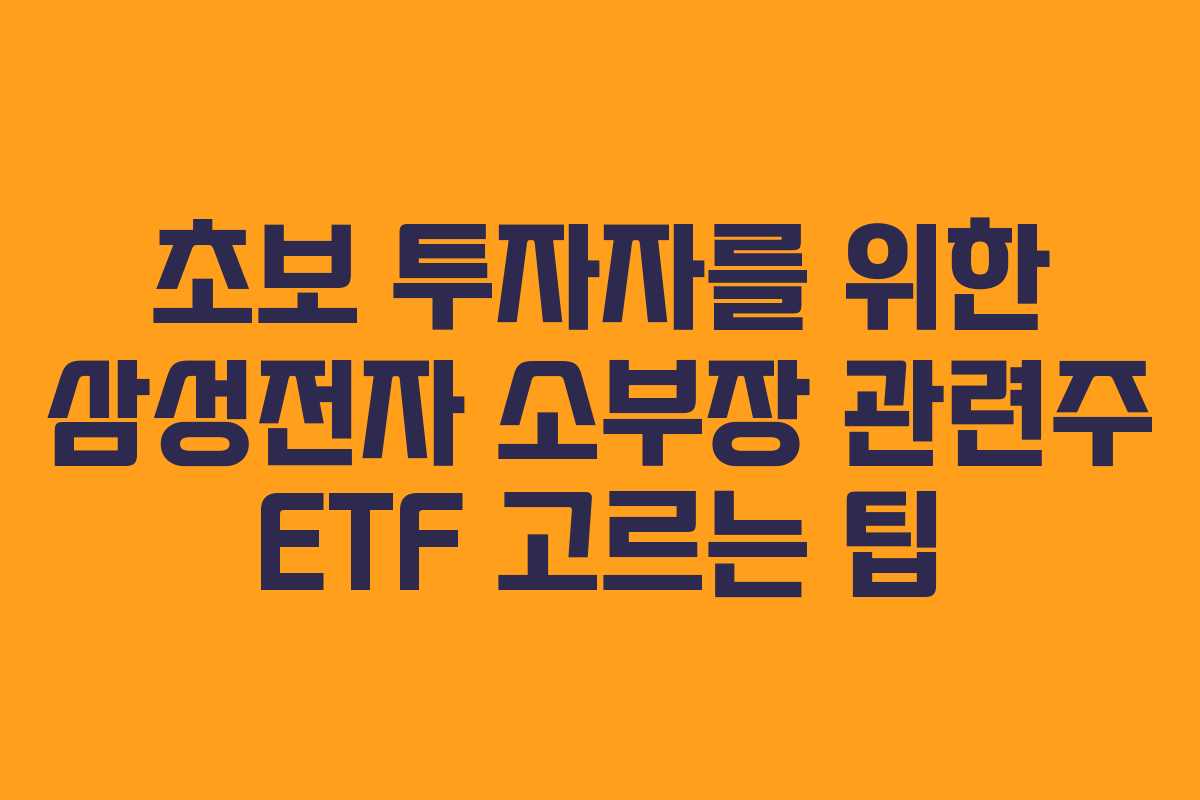 초보 투자자를 위한 삼성전자 소부장 관련주 ETF 고르는 팁