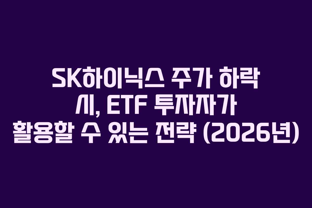 SK하이닉스 주가 하락 시, ETF 투자자가 활용할 수 있는 전략 (2026년)