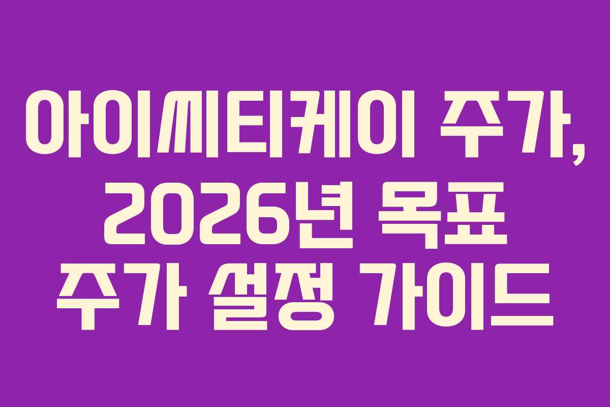 아이씨티케이 주가, 2026년 목표 주가 설정 가이드