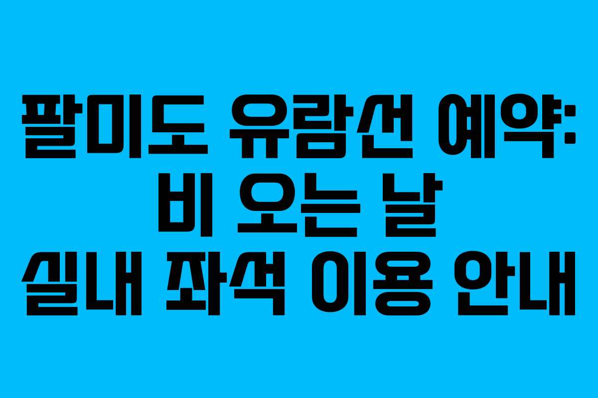 팔미도 유람선 예약: 비 오는 날 실내 좌석 이용 안내