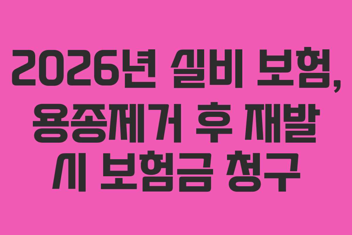 2026년 실비 보험, 용종제거 후 재발 시 보험금 청구