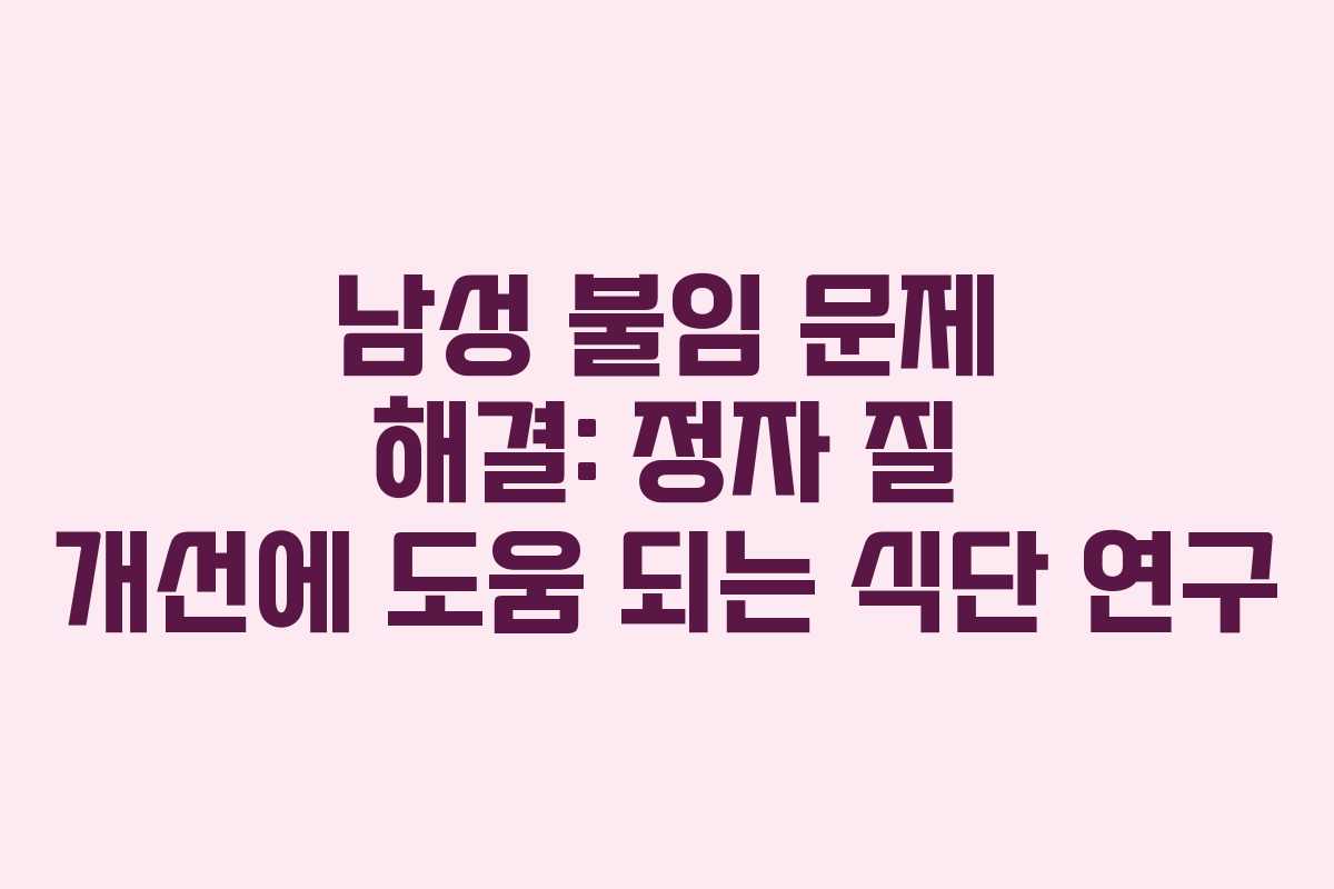 남성 불임 문제 해결: 정자 질 개선에 도움 되는 식단 연구 남성 불임 문제 해결: 정자 질 개선에 도움 되는 식단 연구