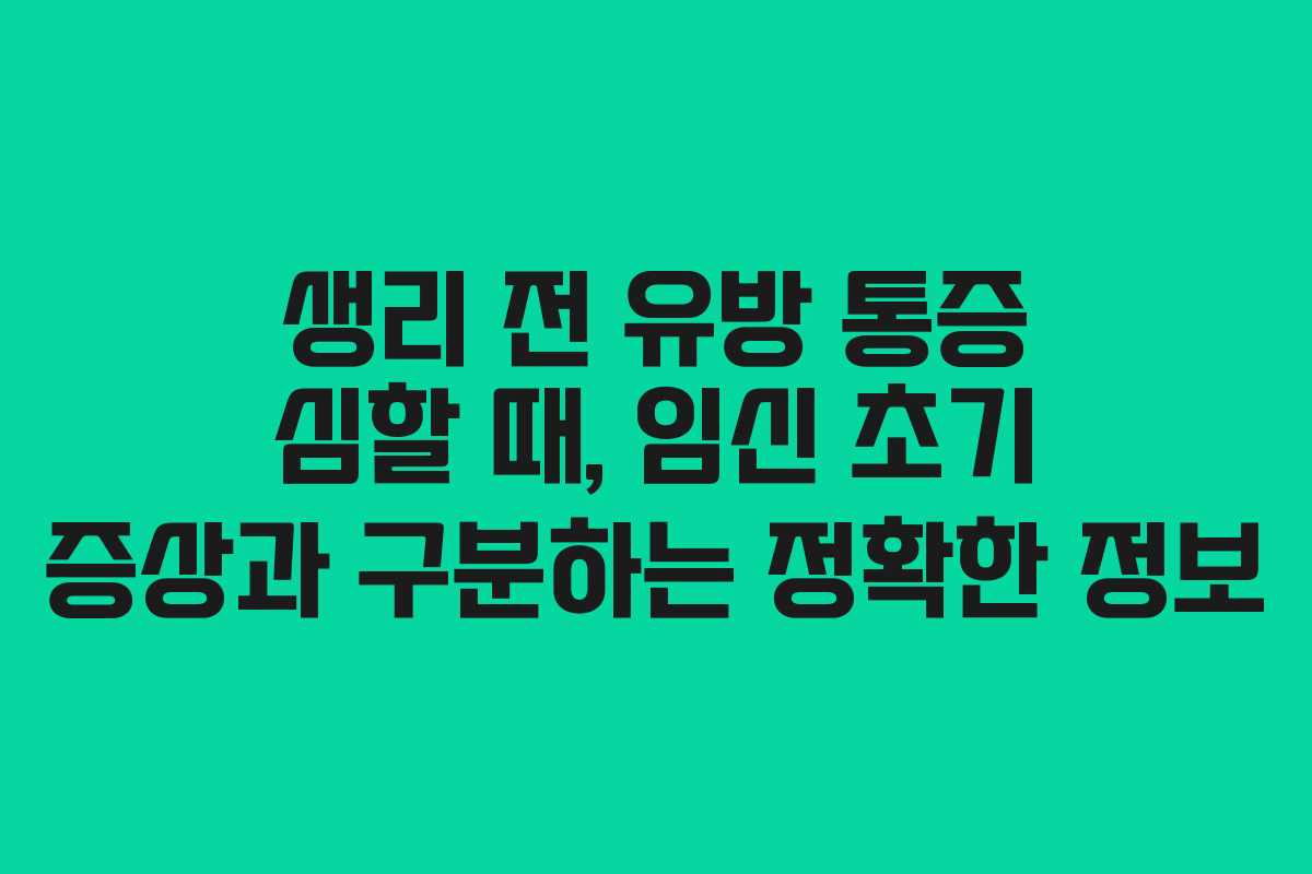 생리 전 유방 통증 심할 때, 임신 초기 증상과 구분하는 정확한 정보