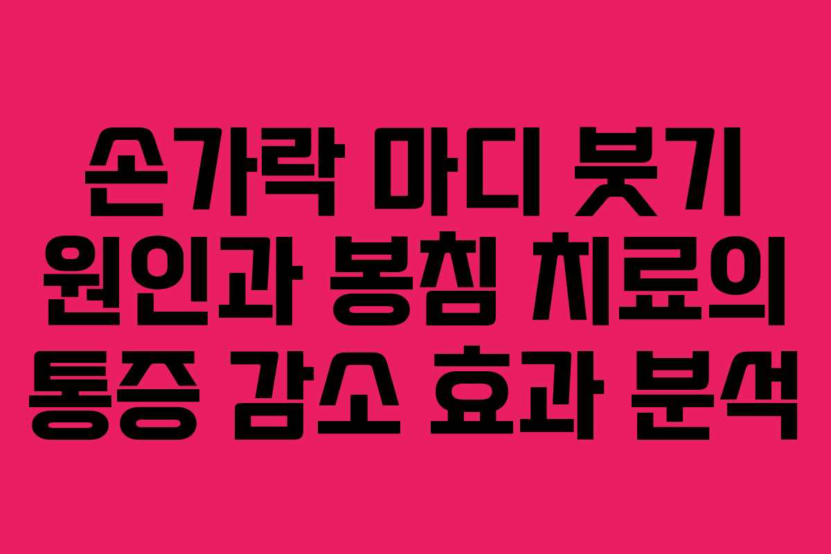 손가락 마디 붓기 원인과 봉침 치료의 통증 감소 효과 분석