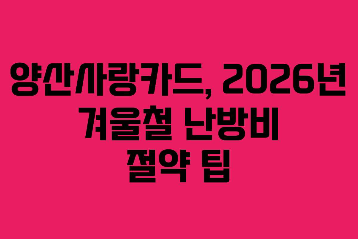 양산사랑카드, 2026년 겨울철 난방비 절약 팁
