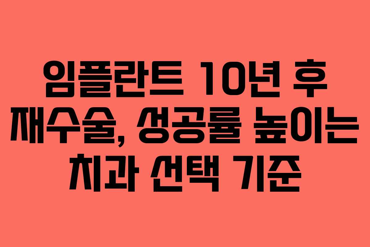 임플란트 10년 후 재수술, 성공률 높이는 치과 선택 기준