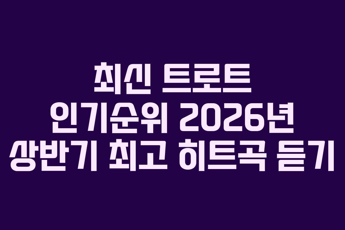 최신 트로트 인기순위 2026년 상반기 최고 히트곡 듣기