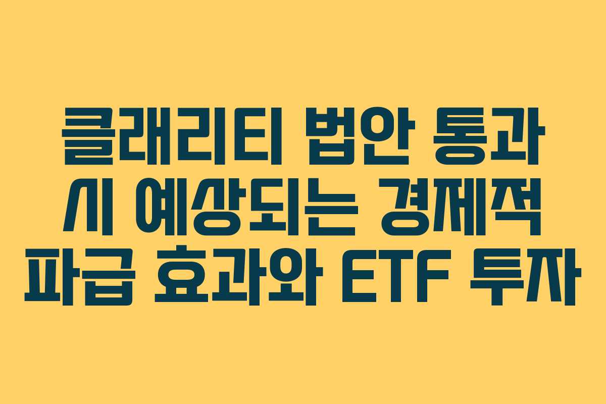 클래리티 법안 통과 시 예상되는 경제적 파급 효과와 ETF 투자