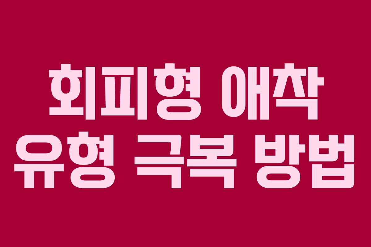 회피형 애착 유형 극복 방법