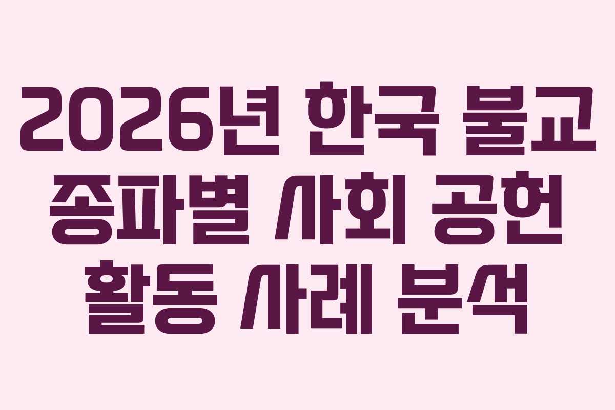2026년 한국 불교 종파별 사회 공헌 활동 사례 분석