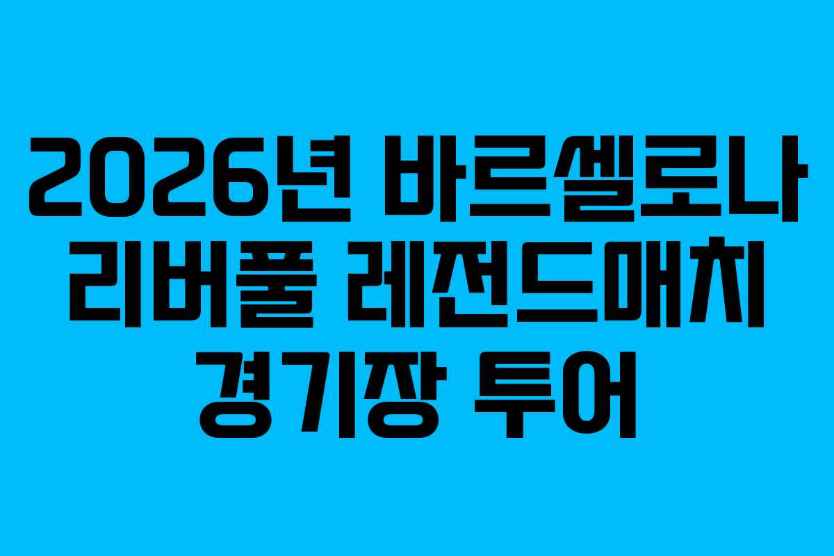 2026년 바르셀로나 리버풀 레전드매치 경기장 투어