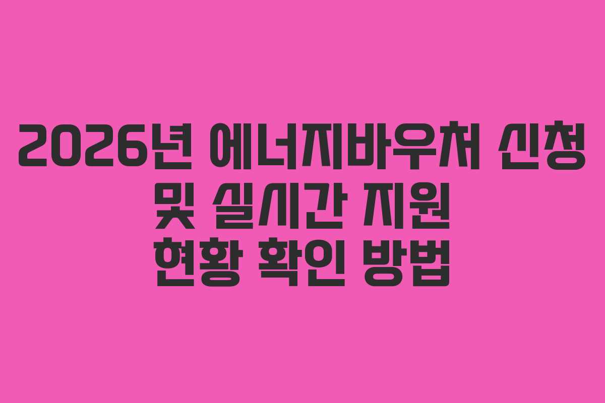 2026년 에너지바우처 신청 및 실시간 지원 현황 확인 방법