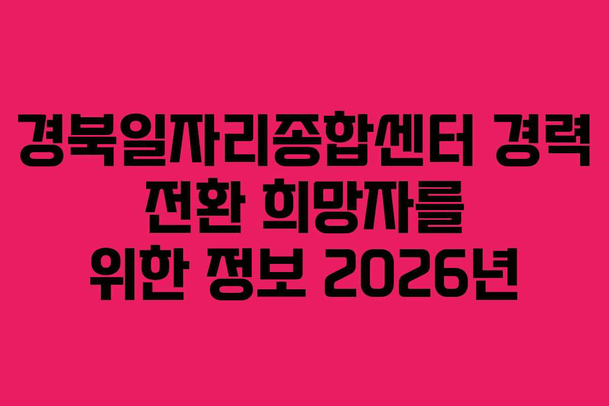 경북일자리종합센터 경력 전환 희망자를 위한 정보 2026년