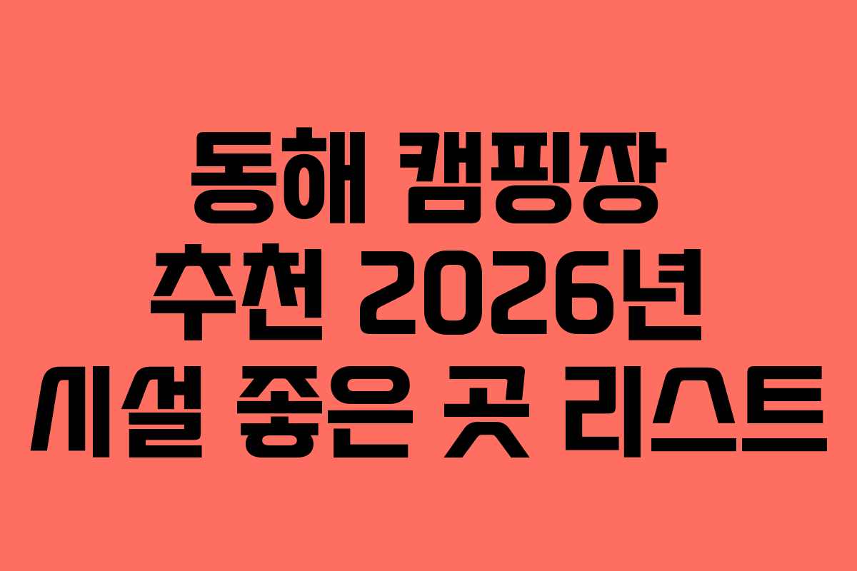 동해 캠핑장 추천 2026년 시설 좋은 곳 리스트