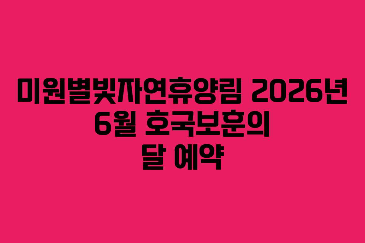 미원별빛자연휴양림 2026년 6월 호국보훈의 달 예약