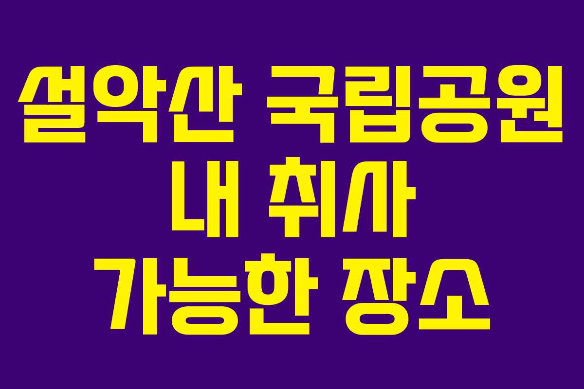 설악산 국립공원 내 취사 가능한 장소 설악산 국립공원 내 취사 가능한 장소