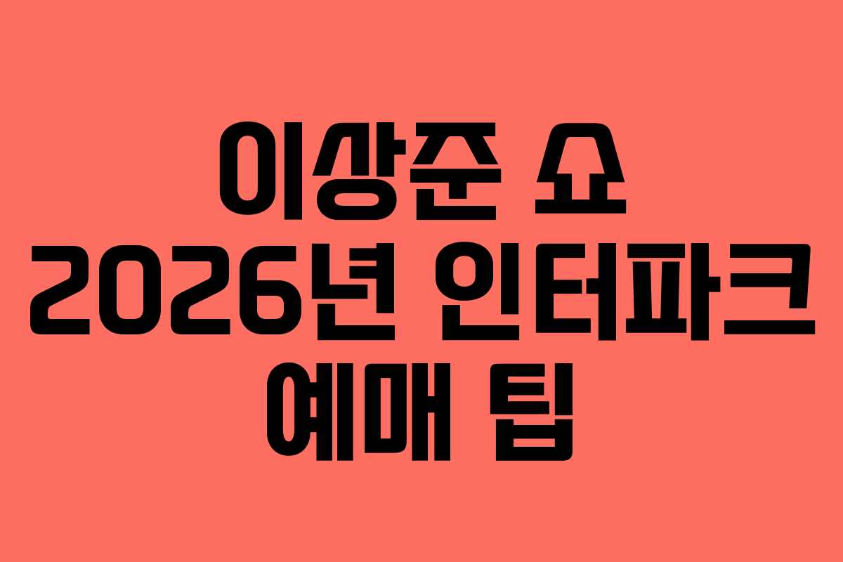 이상준 쇼 2026년 인터파크 예매 팁
