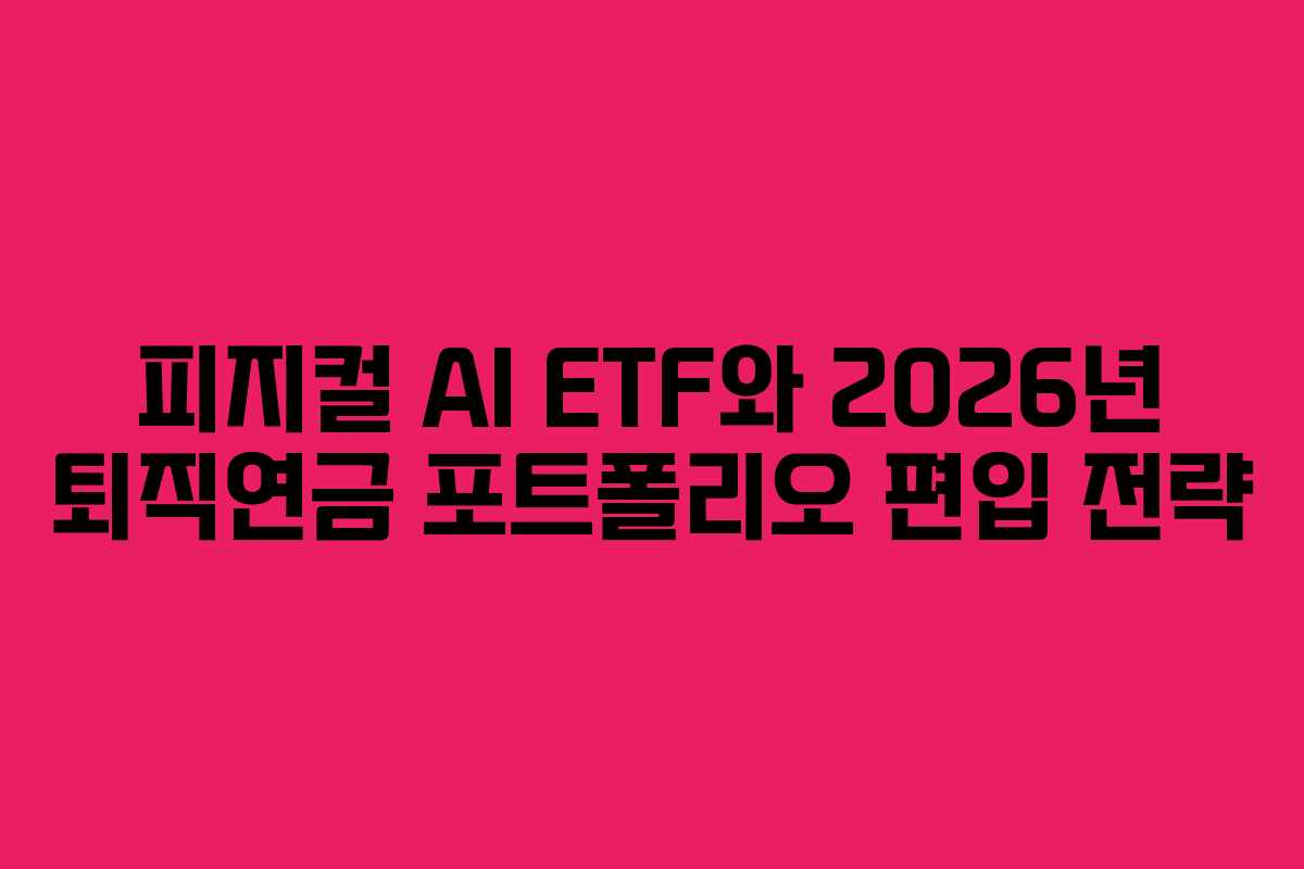 피지컬 AI ETF와 2026년 퇴직연금 포트폴리오 편입 전략