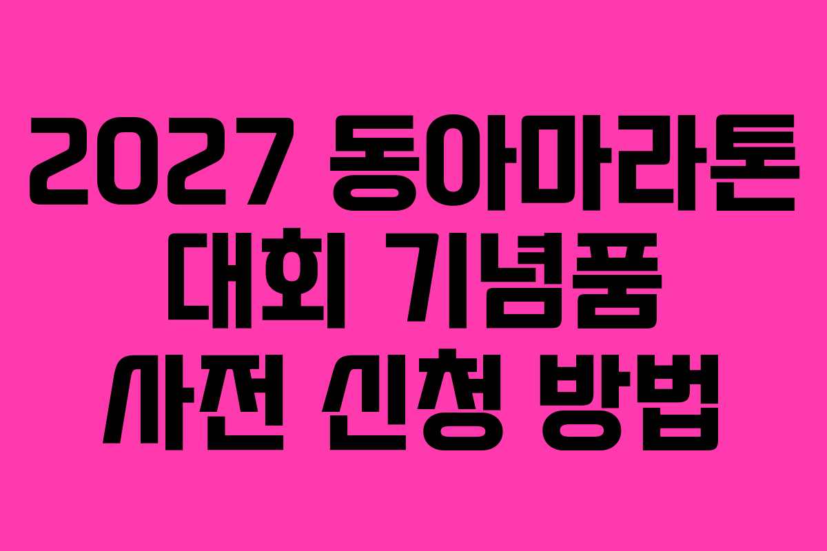2027 동아마라톤 대회 기념품 사전 신청 방법