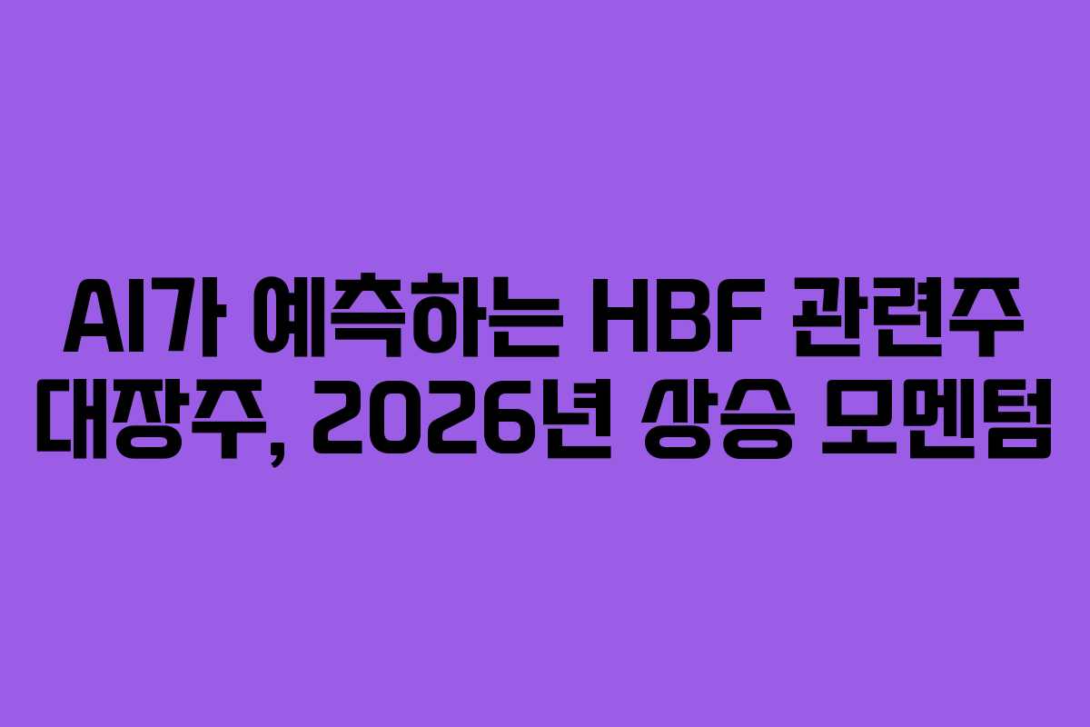 AI가 예측하는 HBF 관련주 대장주, 2026년 상승 모멘텀