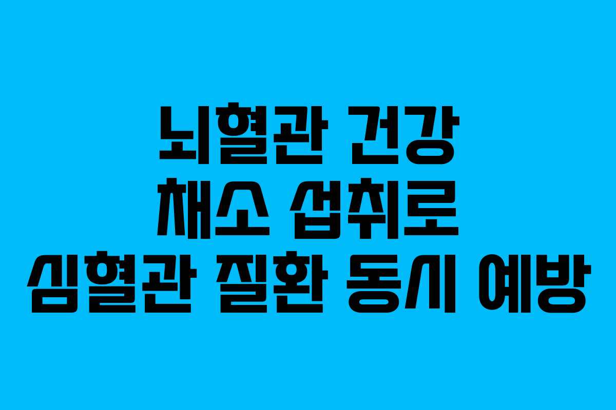 뇌혈관 건강 채소 섭취로 심혈관 질환 동시 예방