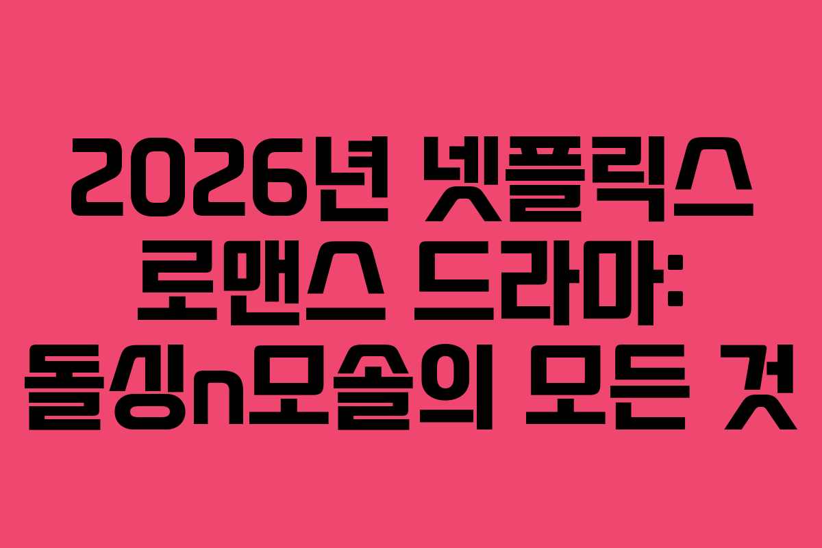 2026년 넷플릭스 로맨스 드라마: 돌싱n모솔의 모든 것