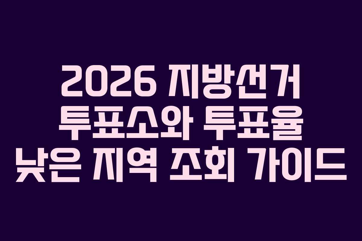 2026 지방선거 투표소와 투표율 낮은 지역 조회 가이드