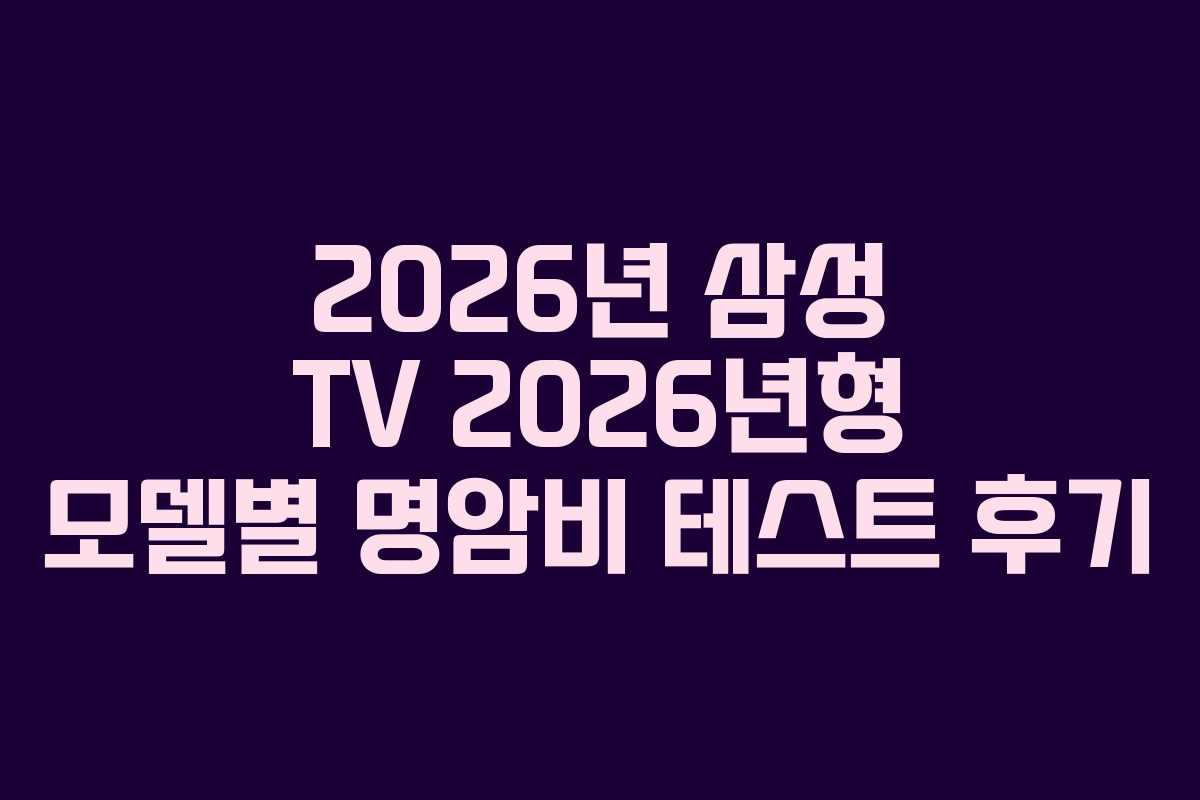 2026년 삼성 TV 2026년형 모델별 명암비 테스트 후기