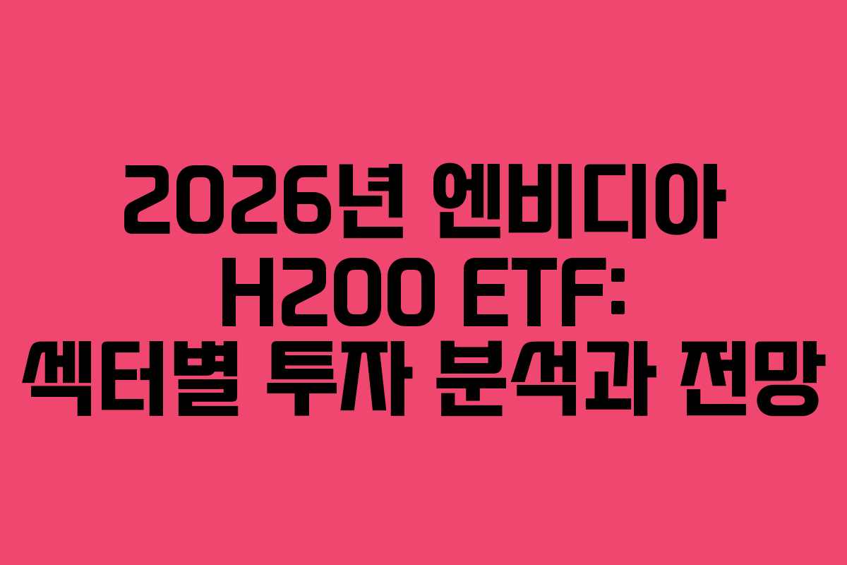 2026년 엔비디아 H200 ETF: 섹터별 투자 분석과 전망