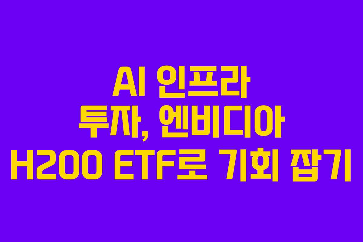 AI 인프라 투자, 엔비디아 H200 ETF로 기회 잡기