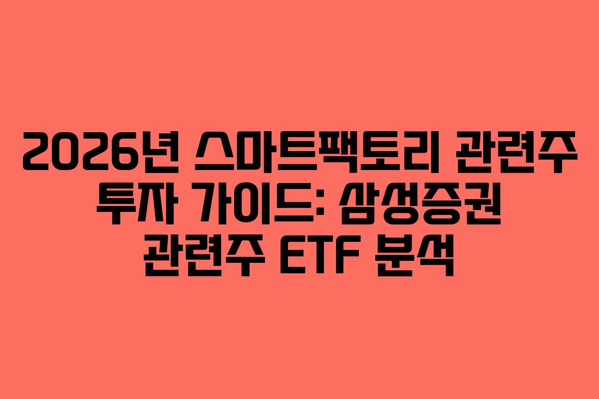2026년 스마트팩토리 관련주 투자 가이드: 삼성증권 관련주 ETF 분석 2026년 스마트팩토리 관련주 투자 가이드: 삼성증권 관련주 ETF 분석