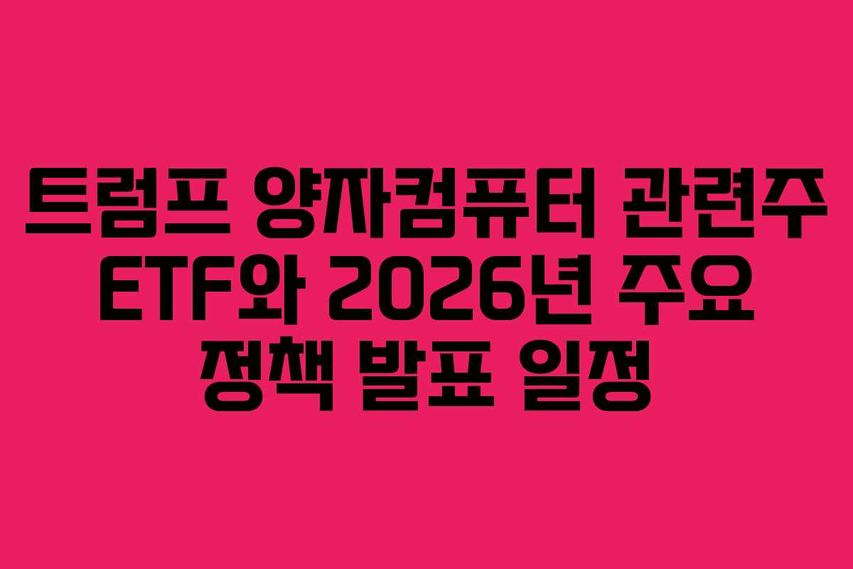 트럼프 양자컴퓨터 관련주 ETF와 2026년 주요 정책 발표 일정