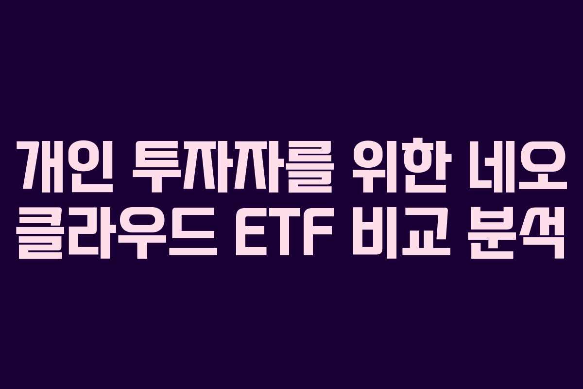 개인 투자자를 위한 네오 클라우드 ETF 비교 분석