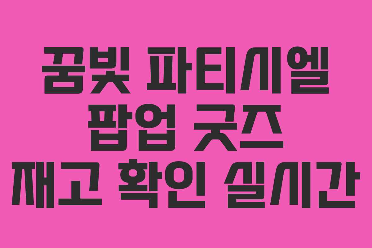 꿈빛 파티시엘 팝업 굿즈 재고 확인 실시간
