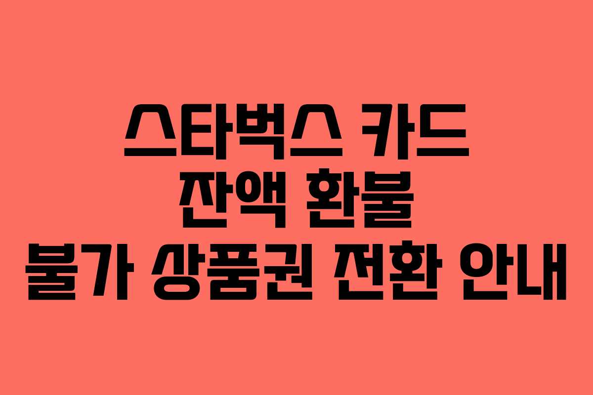 스타벅스 카드 잔액 환불 불가 상품권 전환 안내