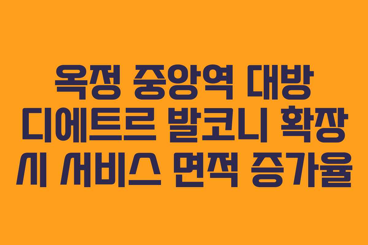 옥정 중앙역 대방 디에트르 발코니 확장 시 서비스 면적 증가율
