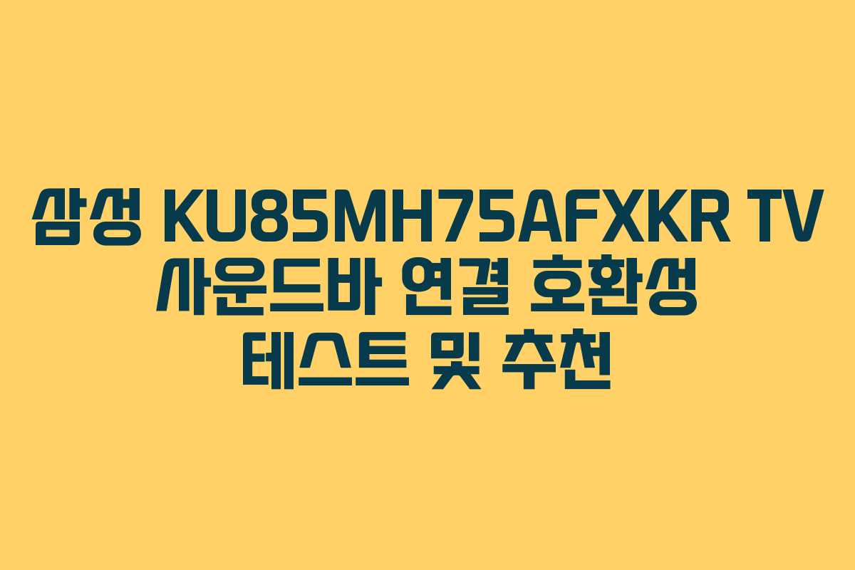 삼성 KU85MH75AFXKR TV 사운드바 연결 호환성 테스트 및 추천
